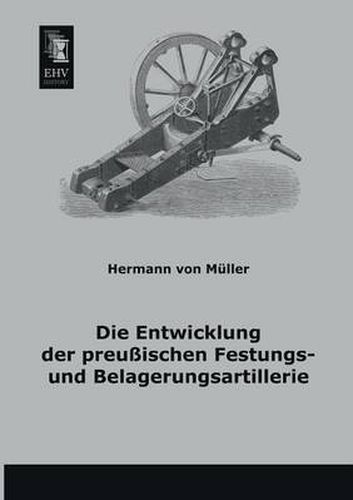 Cover image for Die Entwicklung Der Preussischen Festungs- Und Belagerungsartillerie