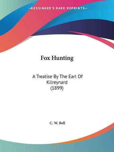 Cover image for Fox Hunting: A Treatise by the Earl of Kilreynard (1899)