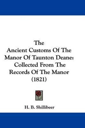 Cover image for The Ancient Customs of the Manor of Taunton Deane: Collected from the Records of the Manor (1821)