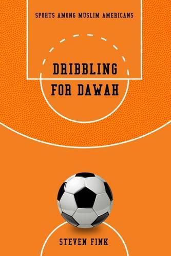 Cover image for Dribbling for Dawah: Sports Among Muslim Americans