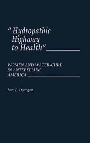 Cover image for Hydropathic Highway to Health: Women and Water-Cure in Antebellum America