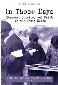 Cover image for In Those Days: Shamans, Spirits, and Faith in the Inuit North