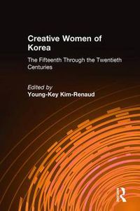 Cover image for Creative Women of Korea: The Fifteenth Through the Twentieth Centuries: The Fifteenth Through the Twentieth Centuries