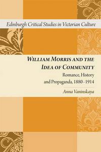 Cover image for William Morris and the Idea of Community: Romance, History, and Propaganda, 1880--1914