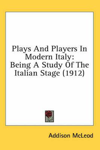 Cover image for Plays and Players in Modern Italy: Being a Study of the Italian Stage (1912)