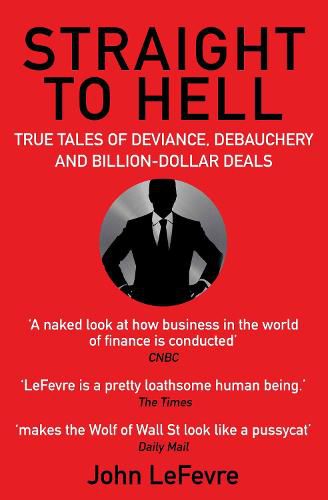 Cover image for Straight to Hell: True Tales of Deviance, Debauchery and Billion-Dollar Deals