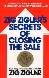 Cover image for Zig Ziglar's Secrets of Closing the Sale: For Anyone Who Must Get Others to Say Yes!