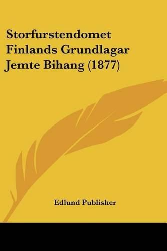 Cover image for Storfurstendomet Finlands Grundlagar Jemte Bihang (1877)