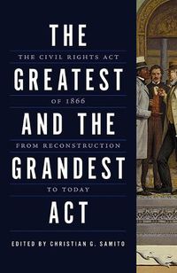 Cover image for The Greatest and the Grandest Act: The Civil Rights Act of 1866 from Reconstruction to Today