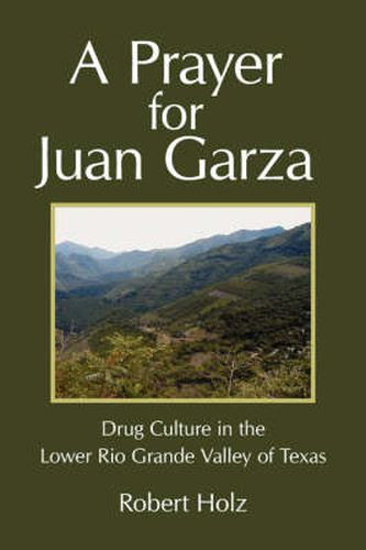 Cover image for A Prayer for Juan Garza: Drug Culture in the Lower Rio Grande Valley of Texas