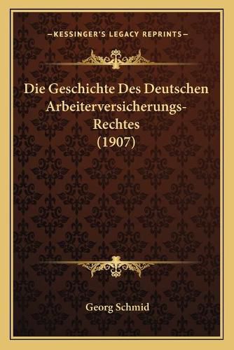 Cover image for Die Geschichte Des Deutschen Arbeiterversicherungs-Rechtes (1907)