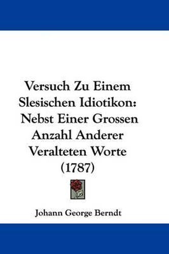 Cover image for Versuch Zu Einem Slesischen Idiotikon: Nebst Einer Grossen Anzahl Anderer Veralteten Worte (1787)