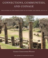 Cover image for Connections, Communities, and Coinage: The System of Coin Production in Southern Asia Minor, AD 218-276