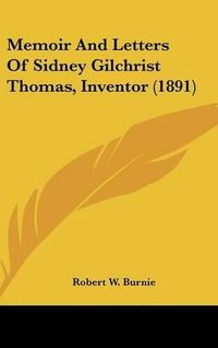 Cover image for Memoir and Letters of Sidney Gilchrist Thomas, Inventor (1891)