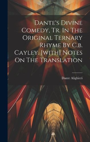 Cover image for Dante's Divine Comedy, Tr. In The Original Ternary Rhyme By C.b. Cayley. [with] Notes On The Translation