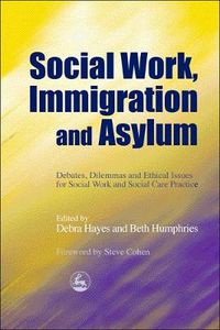 Cover image for Social Work, Immigration and Asylum: Debates, Dilemmas and Ethical Issues for Social Work and Social Care Practice