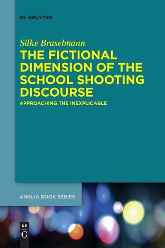 Cover image for The Fictional Dimension of the School Shooting Discourse: Approaching the Inexplicable