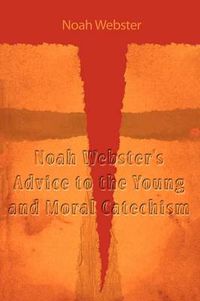 Cover image for Noah Webster's Advice to the Young and Moral Catechism