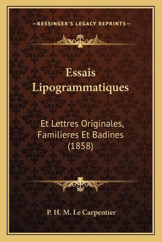 Essais Lipogrammatiques: Et Lettres Originales, Familieres Et Badines (1858)