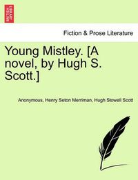 Cover image for Young Mistley. [A Novel, by Hugh S. Scott.]