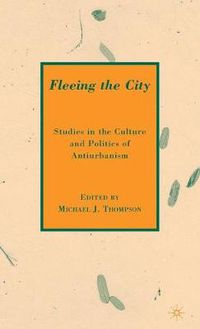 Cover image for Fleeing the City: Studies in the Culture and Politics of Antiurbanism