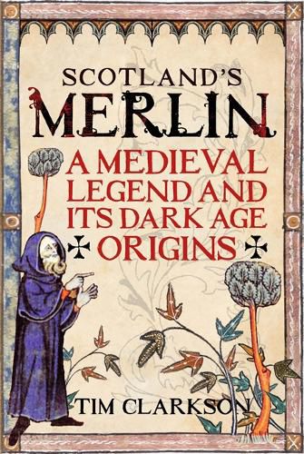 Cover image for Scotland's Merlin: A Medieval Legend and its Dark Age Origins