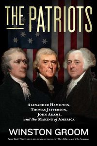 Cover image for The Patriots: Alexander Hamilton, Thomas Jefferson, John Adams, and the Making of America