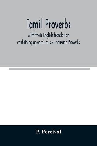 Cover image for Tamil proverbs: with their English translation: containing upwards of six Thousand Proverbs.