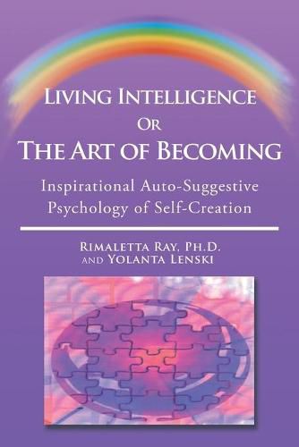 Living Intelligence Or The Art of Becoming: Inspirational Auto-Suggestive Psychology of Self- Creation