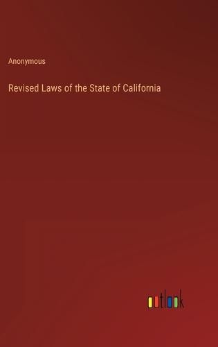 Cover image for Revised Laws of the State of California