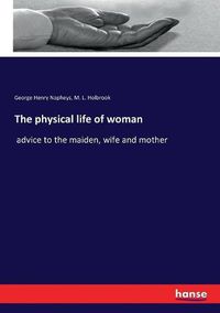 Cover image for The physical life of woman: advice to the maiden, wife and mother