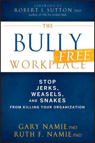 Cover image for The Bully-Free Workplace: Stop Jerks, Weasels, and Snakes From Killing Your Organization