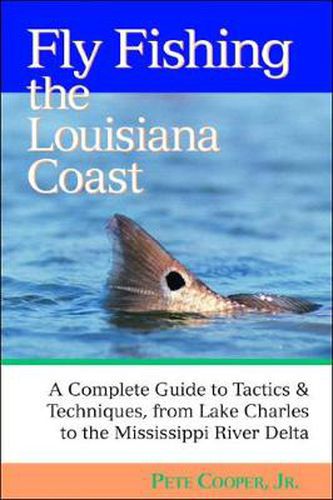 Cover image for Fly Fishing the Louisiana Coast: The Complete Guide to Tactics and Techniques, from Lake Charles to the Mississippi River Delta