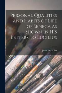 Cover image for Personal Qualities and Habits of Life of Seneca as Shown in His Letters to Lucilius