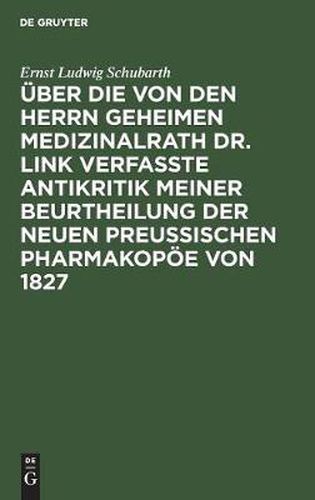 UEber die von den Herrn Geheimen Medizinalrath Dr. Link verfasste Antikritik meiner Beurtheilung der neuen preussischen Pharmakopoee von 1827