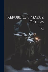 Cover image for Republic. Timaeus. Critias