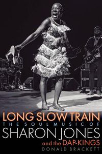 Cover image for Long Slow Train: The Soul Music of Sharon Jones and the Dap-Kings