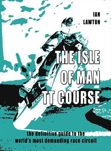 The Isle of Man TT Course: the definitive guide to the world's most demanding race circuit