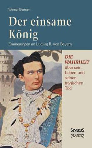 Cover image for Der einsame Koenig: Erinnerungen an Ludwig II. von Bayern: Erinnerungen an