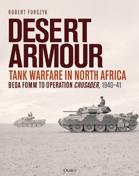 Cover image for Desert Armour: Tank Warfare in North Africa: Beda Fomm to Operation Crusader, 1940-41