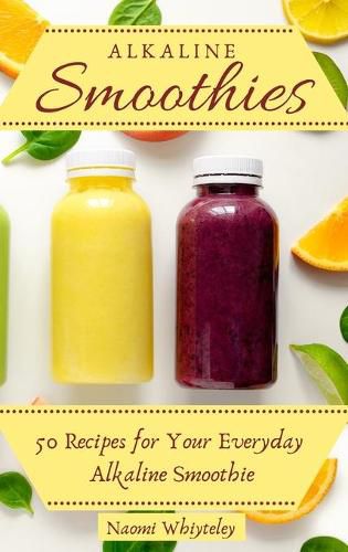 Cover image for Alkaline Smoothies: 50 Recipes for Your Everyday Alkaline Smoothie