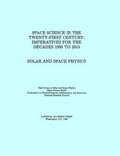 Solar and Space Physics: Space Science in the Twenty-First Century - Imperatives for the Decades 1995 to 2015