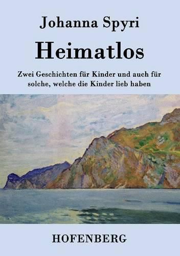 Heimatlos: Zwei Geschichten fur Kinder und auch fur solche, welche die Kinder lieb haben