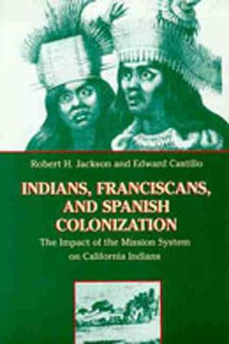 Cover image for Indians, Franciscans and Spanish Colonization: The Impact of the Mission System on California Indians