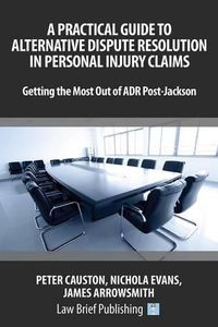 Cover image for A Practical Guide to Alternative Dispute Resolution in Personal Injury Claims: Getting the Most Out of ADR Post-Jackson