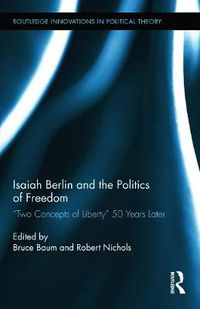 Cover image for Isaiah Berlin and the Politics of Freedom: 'Two Concepts of Liberty' 50 Years Later