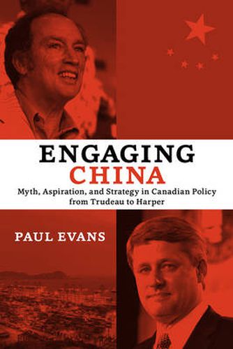 Cover image for Engaging China: Myth, Aspiration, and Strategy in Canadian Policy from Trudeau to Harper