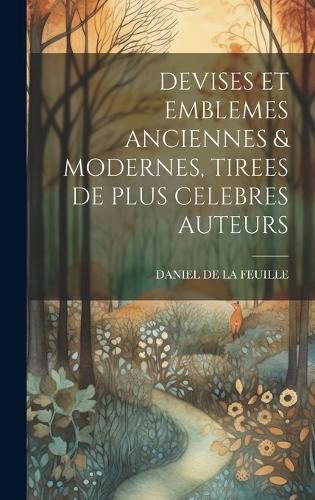 Cover image for Devises Et Emblemes Anciennes & Modernes, Tirees de Plus Celebres Auteurs