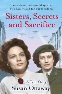 Cover image for Sisters, Secrets and Sacrifice: The True Story of WWII Special Agents Eileen and Jacqueline Nearne