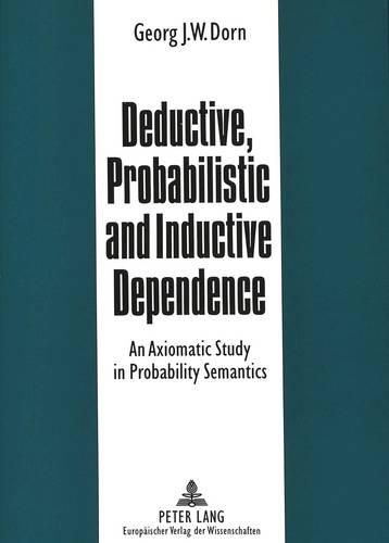 Cover image for Deductive, Probabilistic and Inductive Dependence: Axiomatic Study in Probability Semantics